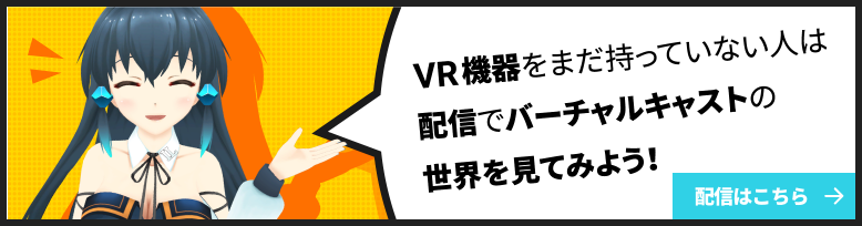VR機器を持っていない人は配信でバーチャルキャストの世界を見てみよう! 配信はこちら